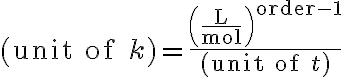 $(\text{unit of }k)=\frac{\left(\frac{\rm L}{\rm mol}\right)^{\text{order}-1}}{(\text{unit of }t)}$
